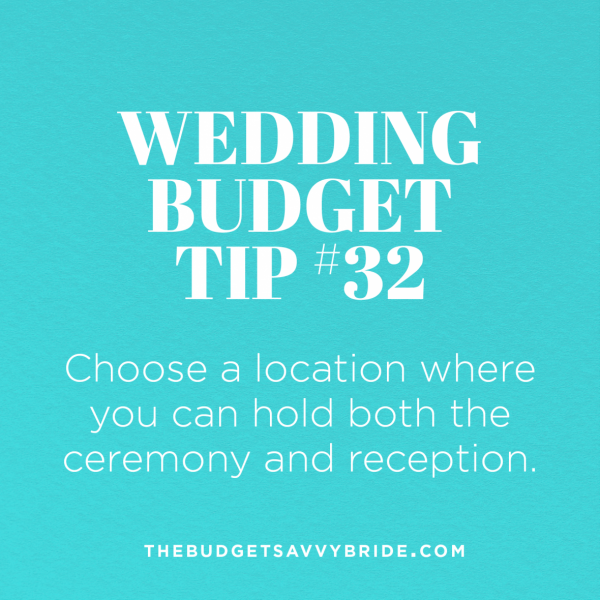 Wedding Budget Tip #32: Choose a Location where you can hold both the ceremony and reception.